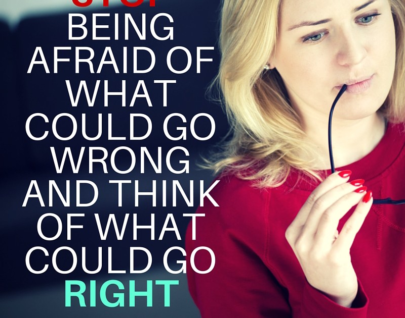 Stop Being Afraid Of What Could Go Wrong And Think Of What Could Go Right Abe Stone Abe