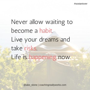 never-allow-waiting-to-become-a-habit-live-your-dreams-and-take-risks-life-is-happening-now