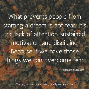 what-prevents-people-from-starting-a-dream-is-not-fear-its-the-lack-of-attention-sustained-motivation-and-discipline-because-if-we-have-those-thigns-we-can-overcome-fear