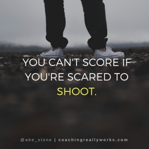you-cant-score-if-youre-scared-to-shoot
