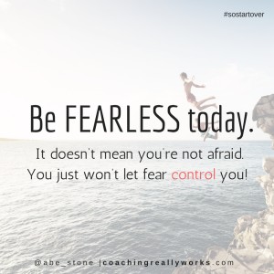 Be FEARLESS today. It doesn’t mean you’re not afraid. You just won’t let fear control you!