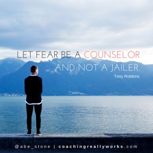 Let fear be a counselor and not a jailer.